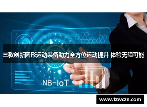 三款创新圆形运动装备助力全方位运动提升 体验无限可能