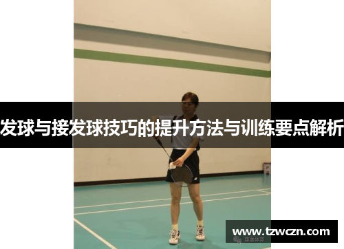 发球与接发球技巧的提升方法与训练要点解析