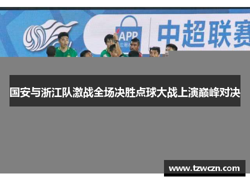 国安与浙江队激战全场决胜点球大战上演巅峰对决