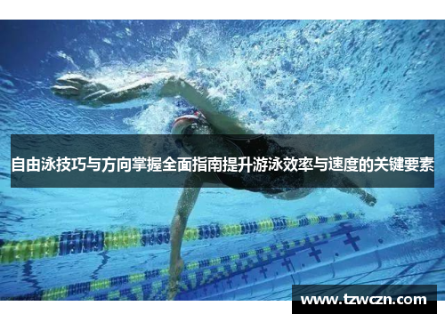 自由泳技巧与方向掌握全面指南提升游泳效率与速度的关键要素