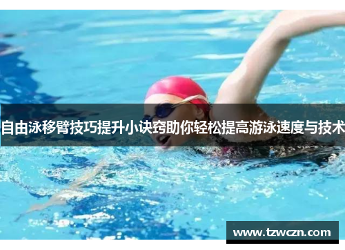 自由泳移臂技巧提升小诀窍助你轻松提高游泳速度与技术