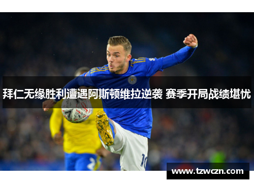 拜仁无缘胜利遭遇阿斯顿维拉逆袭 赛季开局战绩堪忧
