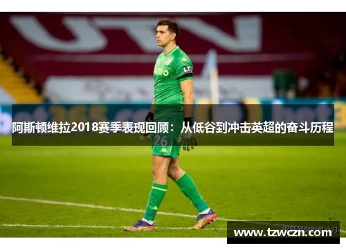 阿斯顿维拉2018赛季表现回顾：从低谷到冲击英超的奋斗历程